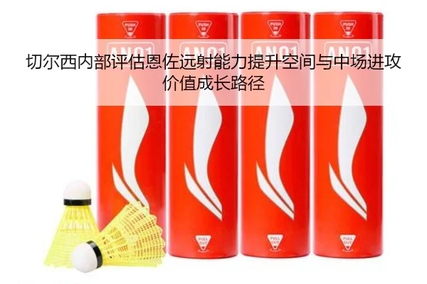 切尔西内部评估恩佐远射能力提升空间与中场进攻价值成长路径
